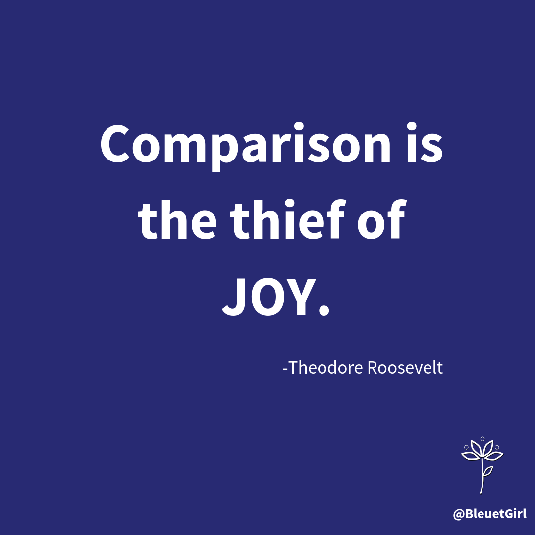Quote from Teddy Roosevelt. Comparison is the thief of joy. 